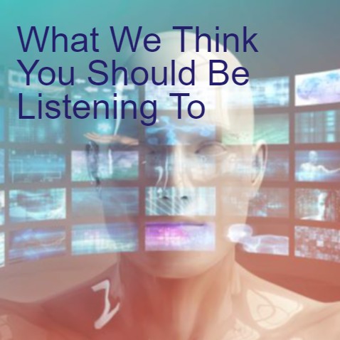 What We Think You Should Be Listening To